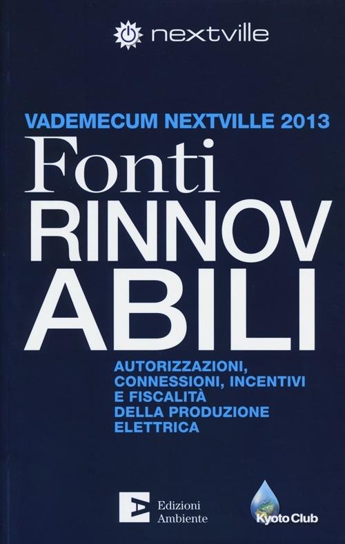 Fonti rinnovabili. Autorizzazioni, connessioni, incentivi e fiscalità della produzione elettrica. Vademecum Nextville 2013 - copertina