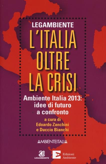 L' Italia oltre la crisi. Ambiente Italia 2013: idee di futuro a confronto - copertina