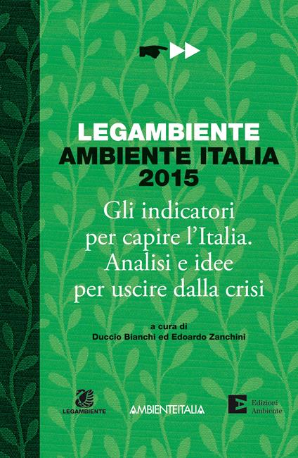 Ambiente Italia 2015. Gli indicatori per capire l'Italia. Analisi e idee per uscire dalla crisi - Duccio Bianchi,Edoardo Zanchini - ebook