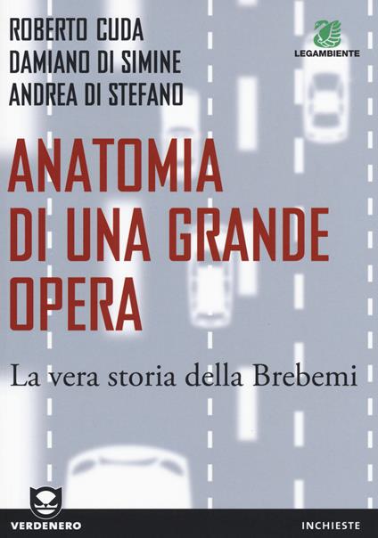 Anatomia di una grande opera. La vera storia della Brebemi - Roberto Cuda,Damiano Di Simine,Andrea Di Stefano - copertina