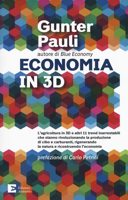 Economia in 3D. L'agricoltura in 3D e altri 11 trend inarrestabili che stanno rivoluzionando la produzione di cibo e carburanti, rigenerando la natura e ricostruendo l'economia - Gunter Pauli - copertina