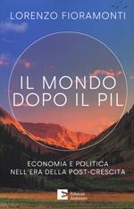 Il mondo dopo il Pil. Economia e politica nell'era della post-crescita