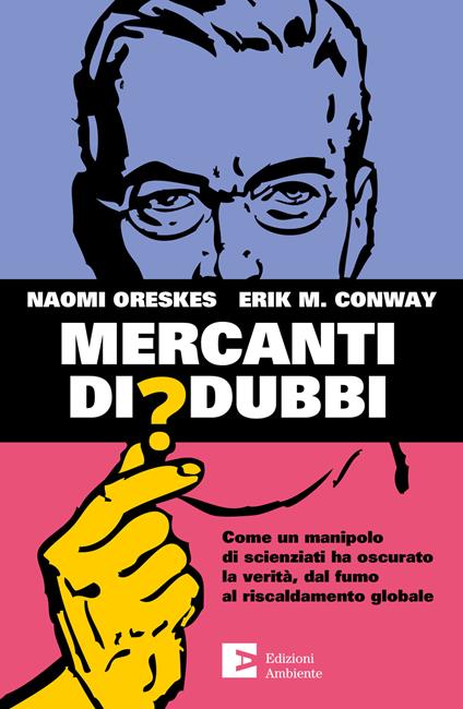 Mercanti di dubbi. Come un manipolo di scienziati ha nascosto la verità, dal fumo al riscaldamento globale - Erik Conway,Naomi Oreskes,Luigi Ciattaglia,Diego Tavazzi - ebook