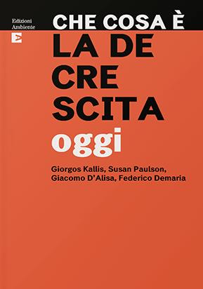 Che cosa è la decrescita oggi - Giorgos Kallis,Susan Paulson,Giacomo D'Alisa - copertina