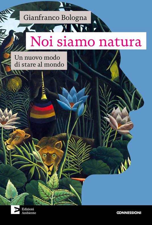 Noi siamo natura. Un nuovo modo di stare al mondo - Gianfranco Bologna - ebook