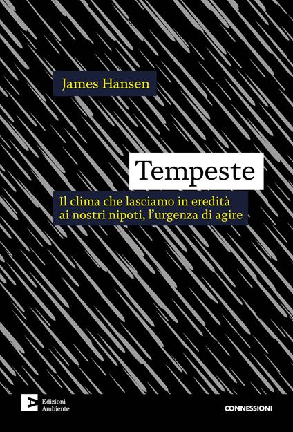 Tempeste. Il clima che lasciamo in eredità ai nostri nipoti, l'urgenza di agire - James Hansen,Stefano Caserini,Luca Mercalli,Erminio Cella - ebook