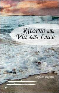 Ritorno alla via della luce - Stefano Raguseo - copertina