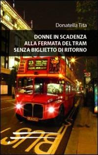 Donne in scadenza alla fermata del tram senza biglietto di ritorno - Donatella Tita - copertina