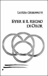 Ever e il regno di Oxor - Letizia Giuseppetti - copertina