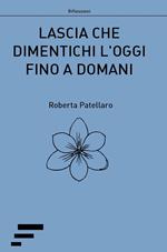 Lascia che dimentichi l'oggi fino a domani