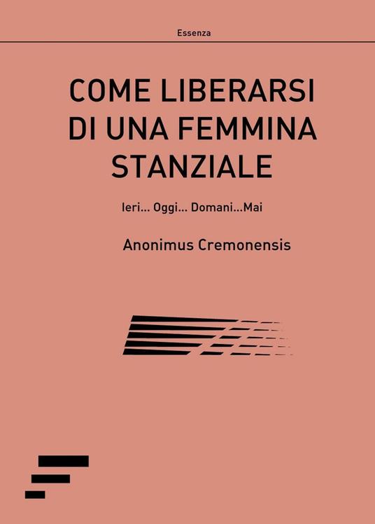 Come liberarsi di una femmina stanziale. Ieri... Oggi... Domani... Mai - Anonimus Cremonensis - copertina