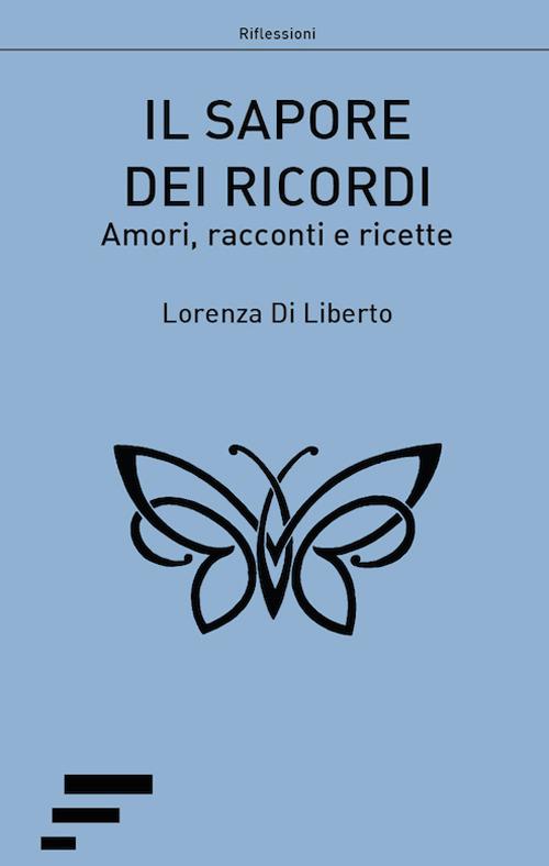 Il sapore dei ricordi. Amori, racconti e ricette - Lorenza Di Liberto - copertina