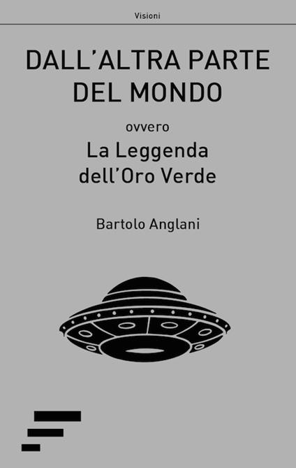 Dall'altra parte del mondo. Ovvero La leggenda dell'oro verde - Bartolo Anglani - copertina