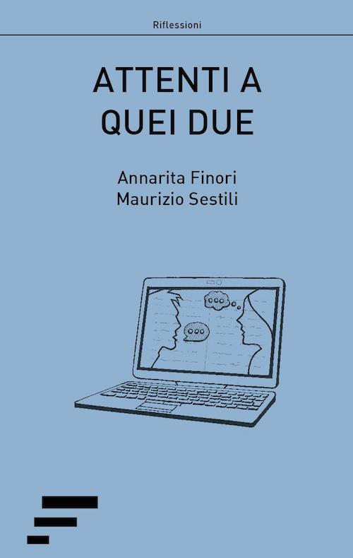 Attenti a quei due. Racconti semiseri in chat - Annarita Finori,Maurizio Sestili - copertina