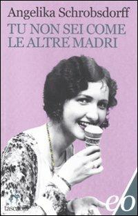 Tu non sei come le altre madri - Angelika Schrobsdorff - copertina