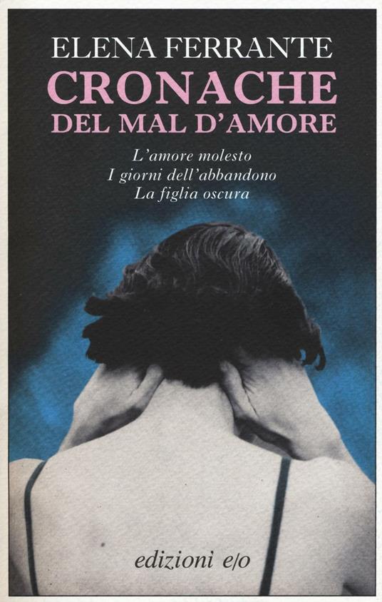 Cronache del mal d'amore: L'amore molesto-I giorni dell'abbandono-La figlia oscura - Elena Ferrante - copertina