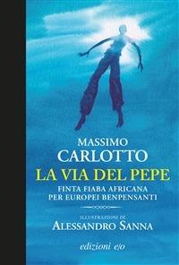 La via del pepe. Finta fiaba africana per europei benpensanti - Massimo Carlotto,Alessandro Sanna - ebook