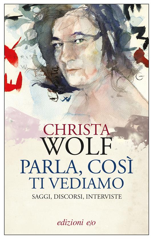 Parla, così ti vediamo. Saggi, discorsi, interviste - Christa Wolf,Anita Raja - ebook