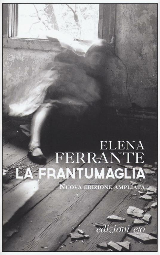 La frantumaglia. In appendice Carte 1991-2003. Tessere 2003-2007. Lettere  2011-2016. Ediz. ampliata - Elena Ferrante - Libro - E/O - Dal mondo