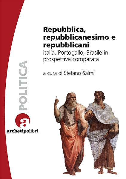  Repubblica, repubblicanesimo e repubblicani. Italia, Portogallo, Brasile in prospettiva comparata -  Stefano Salmi - copertina