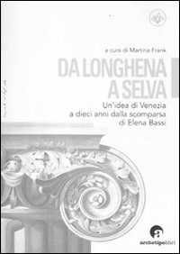 Da Longhena a Selva. Un'idea di Venezia a dieci anni dalla scomparsa di Elena Bassi