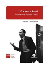 Francesco Scotti: Il combattente, il politico, l’uomo