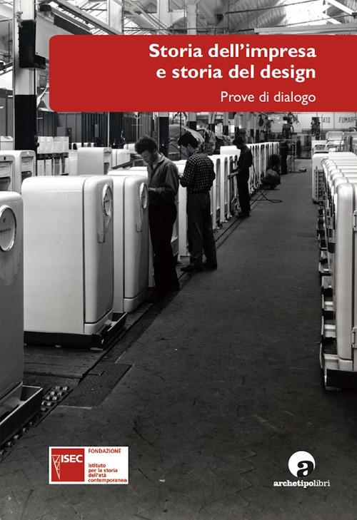 Storia dell'impresa e storia del design. Prove di dialogo - Giorgio Bigatti,Domitilla Dardi - copertina