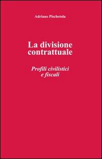 La divisione contrattuale. Profili civilistici e fiscali - Adriano Pischetola - copertina