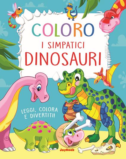 Coloro i simpatici dinosauri. Leggi, colora e divertiti! Ediz. a colori - copertina