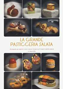 Image of La grande pasticceria salata. 40 proposte per aperitivi, lunch e brunch firmate da 10 maestri dell’arte bianca