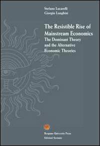 The resistible rise of mainstream economics. The dominant theory and the alternative economic theories - Stefano Lucarelli,Giorgio Lunghini - copertina