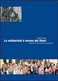 La solidarietà è norma dei liberi. 150 anni di mutuo soccorso - Dario Carta - copertina