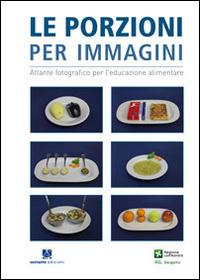 Le porzioni per immagini. Atlante fotografico per l'educazione alimentare. Bambini - copertina