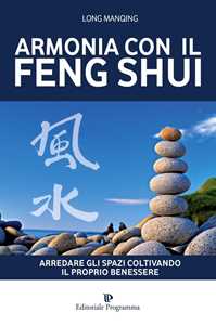 Armonia con il feng shui. Arredare gli spazi coltivando il proprio benessere