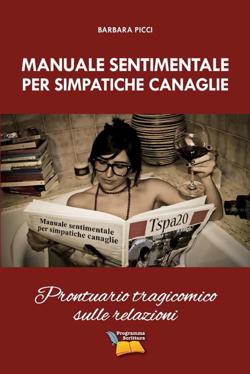 Manuale sentimentale per simpatiche canaglie. Prontuario tragicomico sulle relazioni - Barbara Picci - copertina