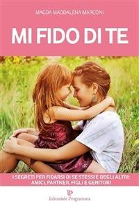 Mi fido di te. I segreti per fidarsi di se stessi e degli altri: amici, partner, figli e genitori - Magda Maddalena Marconi - ebook