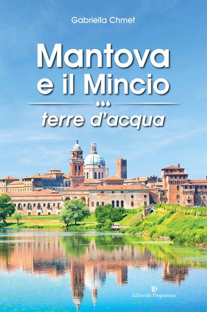 Mantova e il Mincio terre d'acqua - Gabriella Chmet - copertina