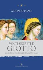 I volti segreti di Giotto. Le rivelazioni della Cappella degli Scrovegni