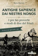 Antighe sapience dai nestris nonos. I più bei proverbi e modi di dire del Friuli