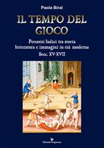 Il tempo del gioco. Percorsi ludici tra storia, letteratura e immagini in età moderna sec. XV-XVII