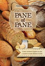 Pane al pane. Come cucinare il pane in casa e usarlo in tante sfiziose ricette