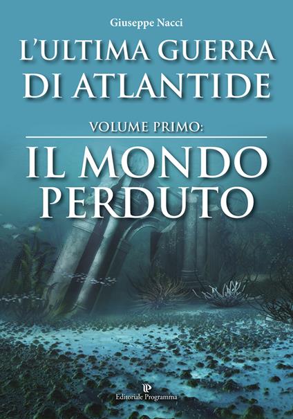 L' ultima guerra di Atlantide. Il mondo perduto. Vol. 1 - Giuseppe Nacci - copertina