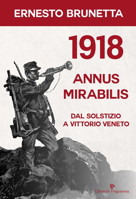 1918 annus mirabilis. Dal Solstizio a Vittorio Veneto - Ernesto Brunetta - copertina