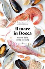 Il mare in bocca. Raccolta di ricette a base di pesce tipiche della costa toscana