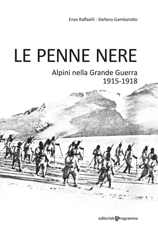 Le Penne nere. Alpini nella grande guerra 1915-1918 - Stefano Gambarotto,Enzo Raffaelli - copertina