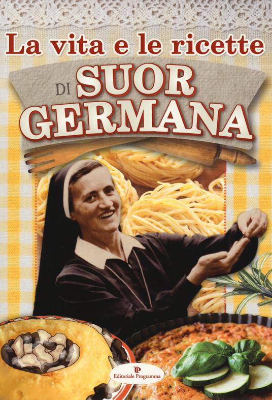 La vita e le ricette di suor Germana - Suor Germana - Libro