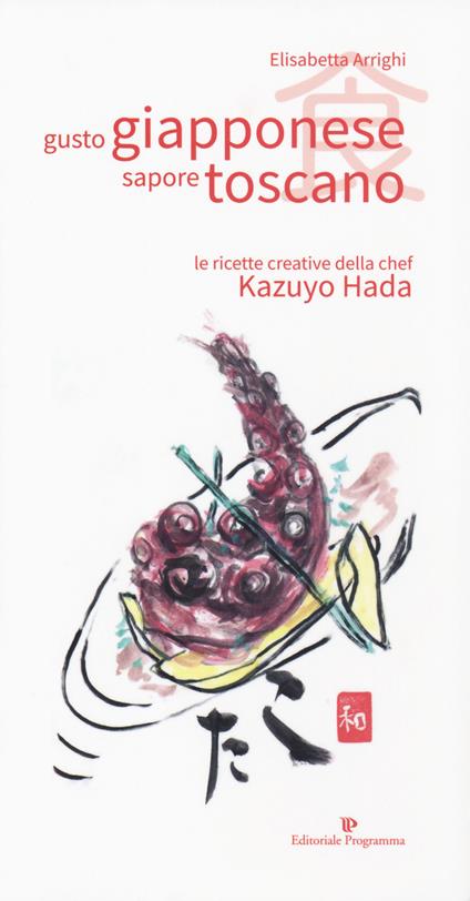 Gusto giapponese sapore toscano. Le ricette creative della chef Kazuyo Hada - Elisabetta Arrighi - copertina