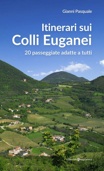 Itinerari sui Colli Euganei. 20 passeggiate adatte a tutti - Gianni  Pasquale - Libro - Editoriale Programma - | IBS