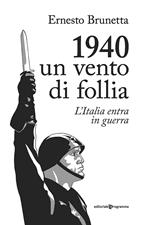 1940. Un vento di follia. L'Italia entra in guerra