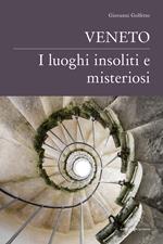 Veneto. I luoghi insoliti e misteriosi